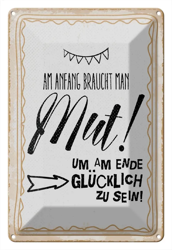 Echt Metallbild Blechschild Spruch 20x30 cm Am Anfang Mut um am Ende glücklich zu sein Schild 20 x 30 cm